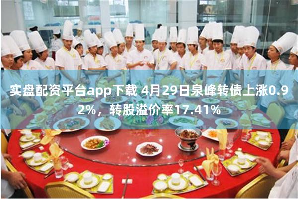 实盘配资平台app下载 4月29日泉峰转债上涨0.92%，转股溢价率17.41%