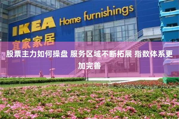 股票主力如何操盘 服务区域不断拓展 指数体系更加完善
