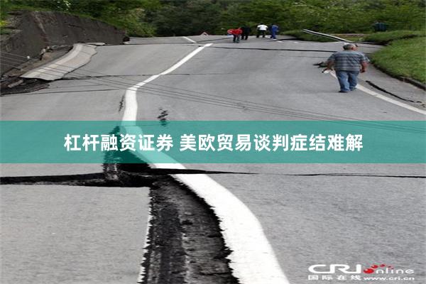 杠杆融资证券 美欧贸易谈判症结难解