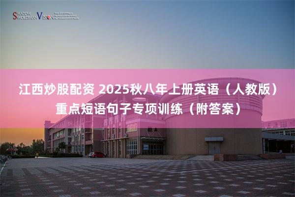 江西炒股配资 2025秋八年上册英语（人教版）重点短语句子专项训练（附答案）